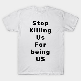 Stop Killing Us For being US T-Shirt